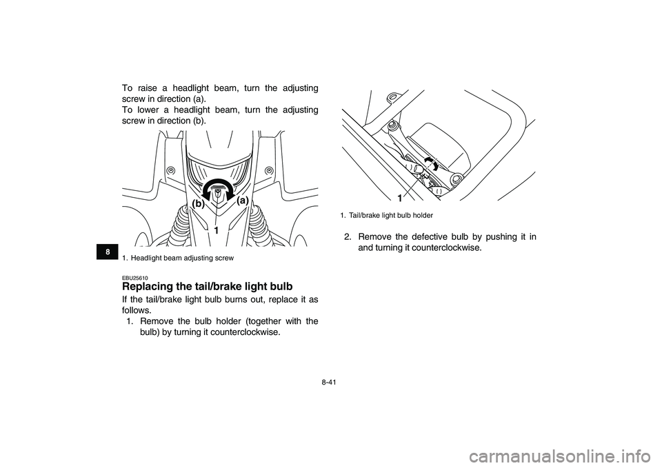 YAMAHA BLASTER 200 2007  Owners Manual  
8-41 
1
2
3
4
5
6
78
9
10
11
 
To raise a headlight beam, turn the adjusting
screw in direction (a).
To lower a headlight beam, turn the adjusting
screw in direction (b). 
EBU25610 
Replacing the ta