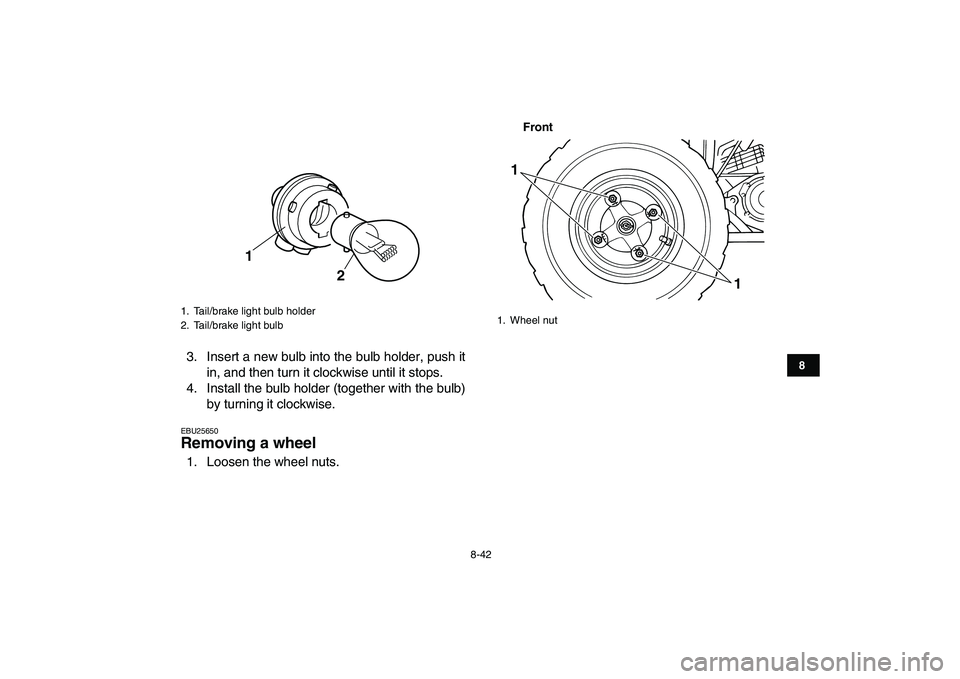 YAMAHA BLASTER 200 2007  Owners Manual  
8-42 
1
2
3
4
5
6
78
9
10
11
 
3. Insert a new bulb into the bulb holder, push it
in, and then turn it clockwise until it stops.
4. Install the bulb holder (together with the bulb)
by turning it clo
