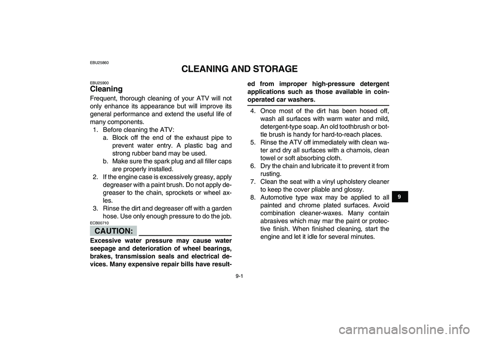 YAMAHA BLASTER 200 2007  Owners Manual  
9-1 
1
2
3
4
5
6
7
89
10
11
 
EBU25860 
CLEANING AND STORAGE 
EBU25900 
Cleaning  
Frequent, thorough cleaning of your ATV will not
only enhance its appearance but will improve its
general performan