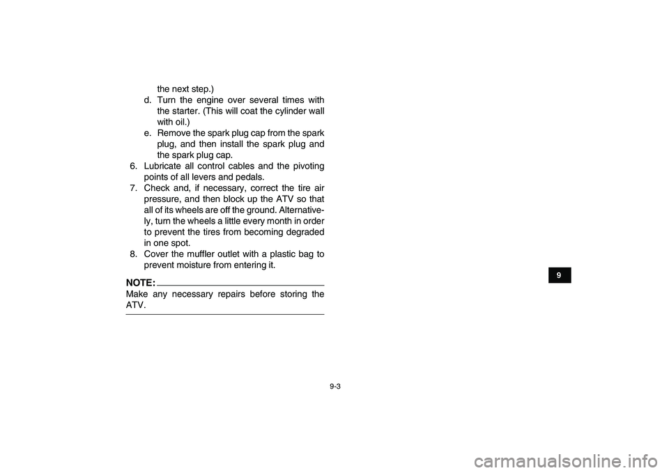 YAMAHA BLASTER 200 2007  Owners Manual  
9-3 
1
2
3
4
5
6
7
89
10
11
 
the next step.)
d. Turn the engine over several times with
the starter. (This will coat the cylinder wall
with oil.)
e. Remove the spark plug cap from the spark
plug, a