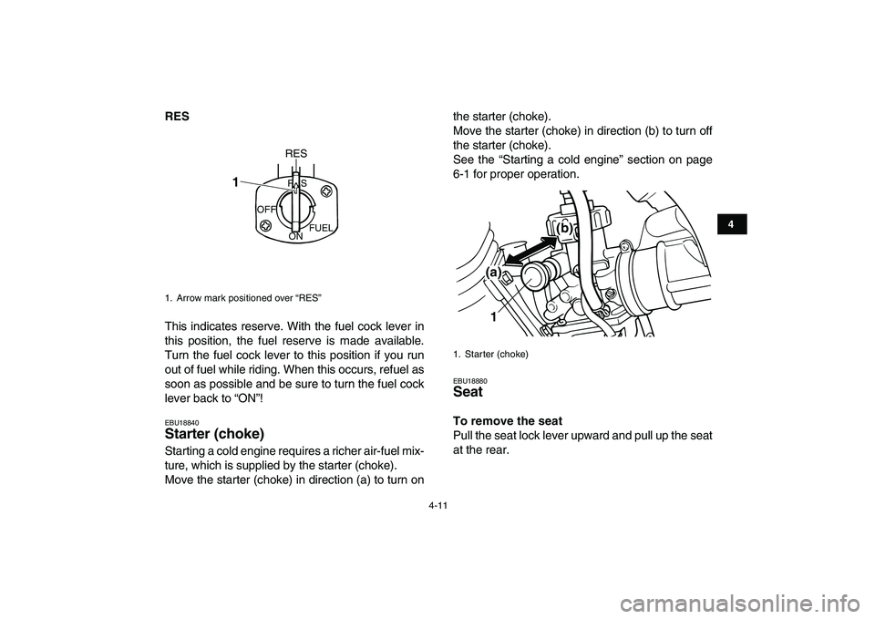 YAMAHA BLASTER 200 2007 Owners Guide  
4-11 
1
2
34
5
6
7
8
9
10
11
 
RES 
This indicates reserve. With the fuel cock lever in
this position, the fuel reserve is made available.
Turn the fuel cock lever to this position if you run
out of