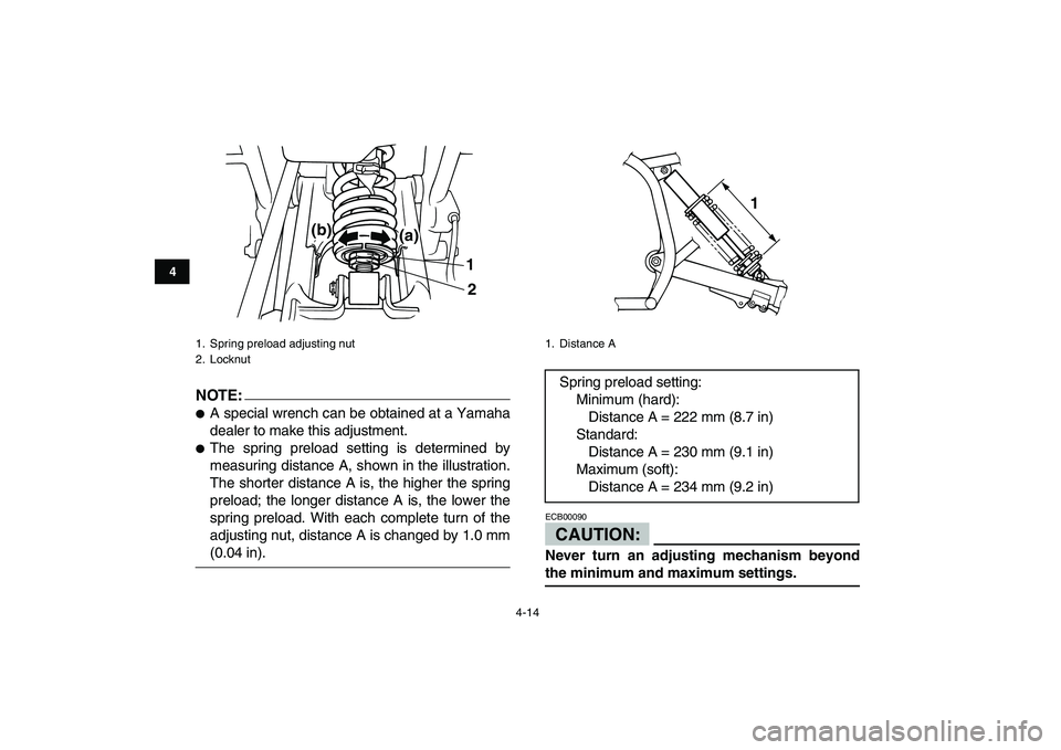 YAMAHA BLASTER 200 2007 Owners Guide  
4-14 
1
2
34
5
6
7
8
9
10
11
NOTE:
 
 
A special wrench can be obtained at a Yamaha
dealer to make this adjustment. 
 
The spring preload setting is determined by
measuring distance A, shown in th