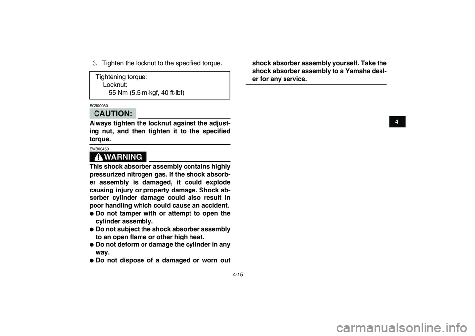 YAMAHA BLASTER 200 2007 Owners Guide  
4-15 
1
2
34
5
6
7
8
9
10
11
 
3. Tighten the locknut to the specified torque.
CAUTION:
 
ECB00080  
Always tighten the locknut against the adjust-
ing nut, and then tighten it to the specified 
tor