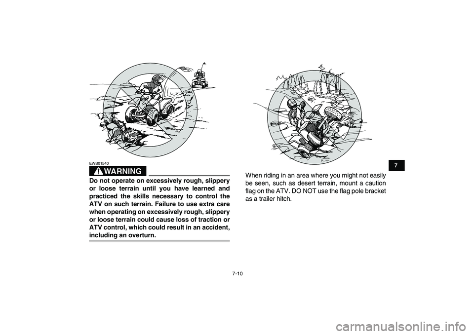 YAMAHA BLASTER 200 2007 Repair Manual
7-10
1
2
3
4
5
67
8
9
10
11
WARNING
EWB01540
Do not operate on excessively rough, slippery
or loose terrain until you have learned and
practiced the skills necessary to control the
ATV on such YAMAHA BLASTER 200 2007 Repair Manual
7-10
1
2
3
4
5
67
8
9
10
11
WARNING
EWB01540
Do not operate on excessively rough, slippery
or loose terrain until you have learned and
practiced the skills necessary to control the
ATV on such