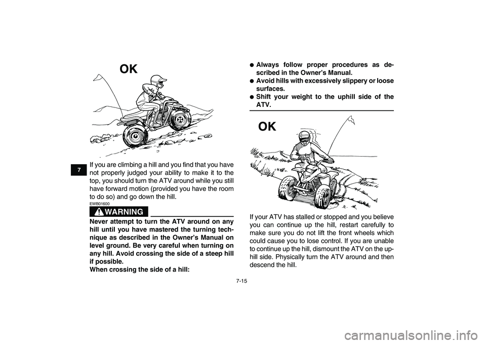 YAMAHA BLASTER 200 2007 Repair Manual
7-15
1
2
3
4
5
67
8
9
10
11
If you are climbing a hill and you find that you have
not properly judged your ability to make it to the
top, you should turn the ATV around while you still
have forwa YAMAHA BLASTER 200 2007 Repair Manual
7-15
1
2
3
4
5
67
8
9
10
11
If you are climbing a hill and you find that you have
not properly judged your ability to make it to the
top, you should turn the ATV around while you still
have forwa