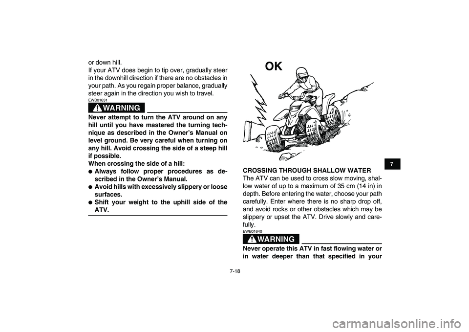 YAMAHA BLASTER 200 2007 Manual PDF  
7-18 
1
2
3
4
5
67
8
9
10
11
 
or down hill.
If your ATV does begin to tip over, gradually steer
in the downhill direction if there are no obstacles in
your path. As you regain proper balance, gradu