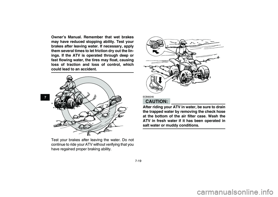 YAMAHA BLASTER 200 2007 Manual PDF  
7-19 
1
2
3
4
5
67
8
9
10
11
 
Owner’s Manual. Remember that wet brakes
may have reduced stopping ability. Test your
brakes after leaving water. If necessary, apply
them several times to let frict