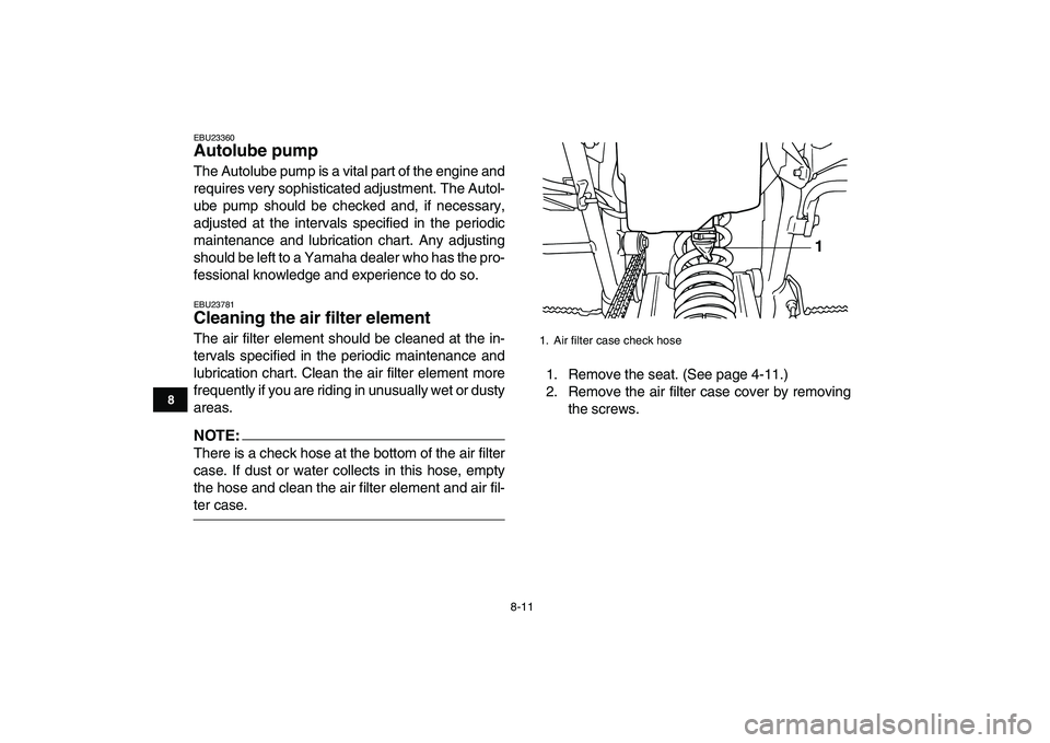 YAMAHA BLASTER 200 2007 Manual Online  
8-11 
1
2
3
4
5
6
78
9
10
11
 
EBU23360 
Autolube pump  
The Autolube pump is a vital part of the engine and
requires very sophisticated adjustment. The Autol-
ube pump should be checked and, if nec