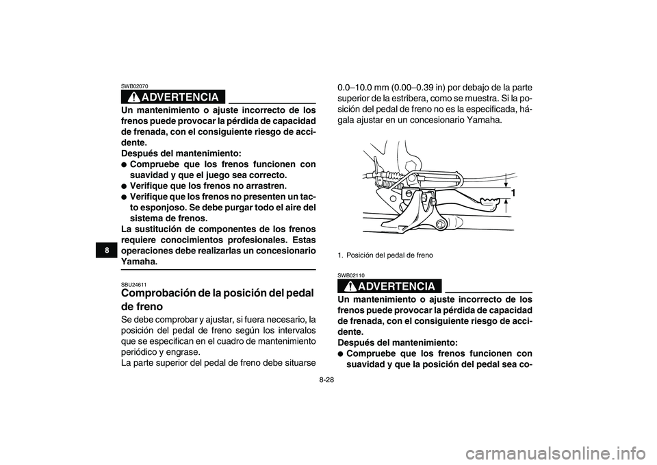 YAMAHA BLASTER 200 2007  Manuale de Empleo (in Spanish)  
8-28 
1
2
3
4
5
6
78
9
10
11
ADVERTENCIA
 
SWB02070  
Un mantenimiento o ajuste incorrecto de los
frenos puede provocar la pérdida de capacidad
de frenada, con el consiguiente riesgo de acci-
dente