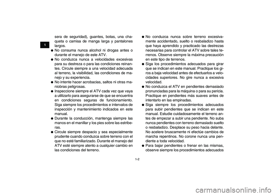YAMAHA BLASTER 200 2007  Manuale de Empleo (in Spanish)  
1-2 
1
2
3
4
5
6
7
8
9
10
11
 
sera de seguridad), guantes, botas, una cha-
queta o camisa de manga larga y pantalones
largos. 
 
No consuma nunca alcohol ni drogas antes o
durante el manejo de est