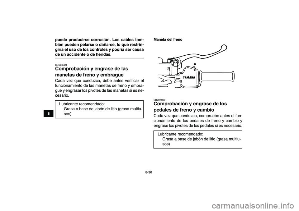 YAMAHA BLASTER 200 2007 Manuale de Empleo (in Spanish)
8-36
1
2
3
4
5
6
78
9
10
11
puede producirse corrosión. Los cables tam-
bién pueden pelarse o dañarse, lo que restrin-
giría el uso de los controles y podría ser causa
de un accidente o de YAMAHA BLASTER 200 2007 Manuale de Empleo (in Spanish)
8-36
1
2
3
4
5
6
78
9
10
11
puede producirse corrosión. Los cables tam-
bién pueden pelarse o dañarse, lo que restrin-
giría el uso de los controles y podría ser causa
de un accidente o de