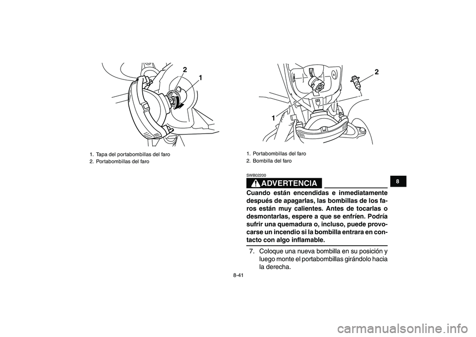 YAMAHA BLASTER 200 2007 Manuale de Empleo (in Spanish)
8-41
1
2
3
4
5
6
78
9
10
11
ADVERTENCIA
SWB02200
Cuando están encendidas e inmediatamente
después de apagarlas, las bombillas de los fa-
ros están muy calientes. Antes de tocarlas o
desmonta YAMAHA BLASTER 200 2007 Manuale de Empleo (in Spanish)
8-41
1
2
3
4
5
6
78
9
10
11
ADVERTENCIA
SWB02200
Cuando están encendidas e inmediatamente
después de apagarlas, las bombillas de los fa-
ros están muy calientes. Antes de tocarlas o
desmonta