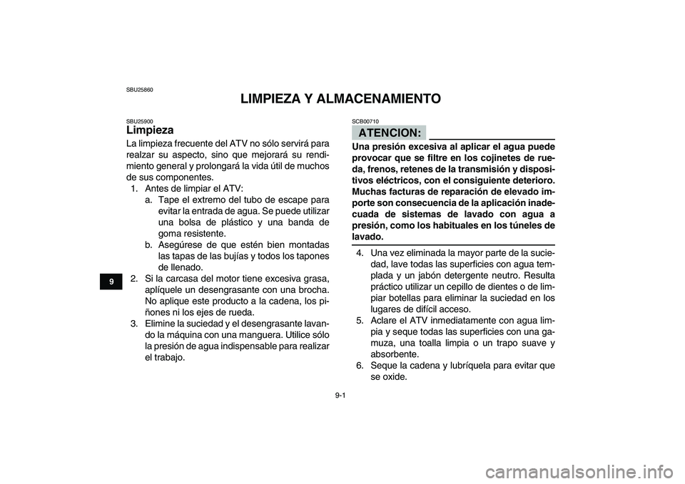 YAMAHA BLASTER 200 2007 Manuale de Empleo (in Spanish)
9-1
1
2
3
4
5
6
7
89
10
11
SBU25860
LIMPIEZA Y ALMACENAMIENTO
SBU25900
Limpieza
La limpieza frecuente del ATV no sólo servirá para
realzar su aspecto, sino que mejorará su rendi-
miento g YAMAHA BLASTER 200 2007 Manuale de Empleo (in Spanish)
9-1
1
2
3
4
5
6
7
89
10
11
SBU25860
LIMPIEZA Y ALMACENAMIENTO
SBU25900
Limpieza
La limpieza frecuente del ATV no sólo servirá para
realzar su aspecto, sino que mejorará su rendi-
miento g