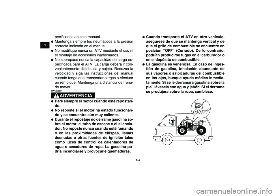 YAMAHA BLASTER 200 2007  Manuale de Empleo (in Spanish)  
1-4 
1
2
3
4
5
6
7
8
9
10
11
 
pecificados en este manual. 
 
Mantenga siempre los neumáticos a la presión
correcta indicada en el manual. 
 
No modifique nunca un ATV mediante el uso ni
el mont