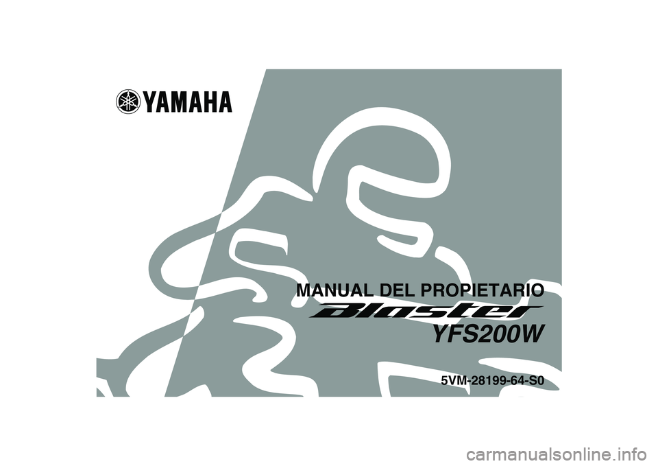 YAMAHA BLASTER 200 2007 Manuale de Empleo (in Spanish)
This A
5VM-28199-64-S0
YFS200W
MANUAL DEL PROPIETARIO YAMAHA BLASTER 200 2007 Manuale de Empleo (in Spanish)
This A
5VM-28199-64-S0
YFS200W
MANUAL DEL PROPIETARIO