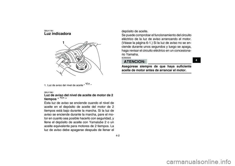 YAMAHA BLASTER 200 2007 Manuale de Empleo (in Spanish)
4-2
1
2
34
5
6
7
8
9
10
11
SBU17781
Luz indicadora
SBU17881
Luz de aviso del nivel de aceite de motor de 2
tiempos “”
Esta luz de aviso se enciende cuando el nivel de
aceite en el dep YAMAHA BLASTER 200 2007 Manuale de Empleo (in Spanish)
4-2
1
2
34
5
6
7
8
9
10
11
SBU17781
Luz indicadora
SBU17881
Luz de aviso del nivel de aceite de motor de 2
tiempos “”
Esta luz de aviso se enciende cuando el nivel de
aceite en el dep