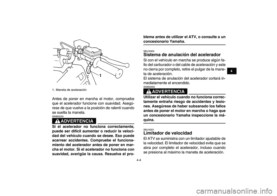 YAMAHA BLASTER 200 2007 Manuale de Empleo (in Spanish)
4-4
1
2
34
5
6
7
8
9
10
11
Antes de poner en marcha el motor, compruebe
que el acelerador funcione con suavidad. Asegú-
rese de que vuelve a la posición de ralentí cuando
se suelta la maneta.
YAMAHA BLASTER 200 2007 Manuale de Empleo (in Spanish)
4-4
1
2
34
5
6
7
8
9
10
11
Antes de poner en marcha el motor, compruebe
que el acelerador funcione con suavidad. Asegú-
rese de que vuelve a la posición de ralentí cuando
se suelta la maneta.