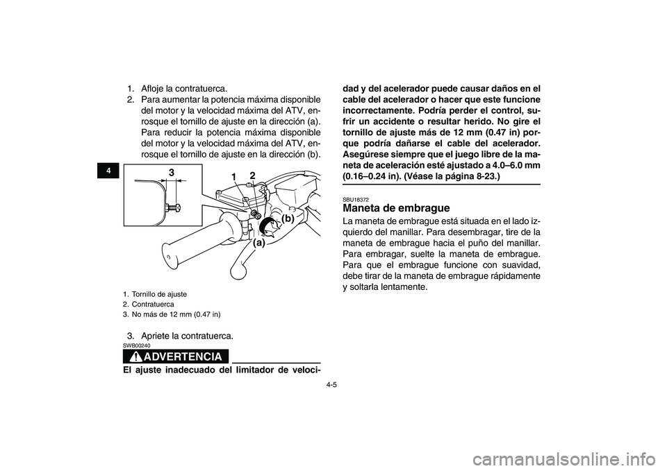 YAMAHA BLASTER 200 2007 Manuale de Empleo (in Spanish)
4-5
1
2
34
5
6
7
8
9
10
11
1. Afloje la contratuerca.
2. Para aumentar la potencia máxima disponible
del motor y la velocidad máxima del ATV, en-
rosque el tornillo de ajuste en la dirección ( YAMAHA BLASTER 200 2007 Manuale de Empleo (in Spanish)
4-5
1
2
34
5
6
7
8
9
10
11
1. Afloje la contratuerca.
2. Para aumentar la potencia máxima disponible
del motor y la velocidad máxima del ATV, en-
rosque el tornillo de ajuste en la dirección (