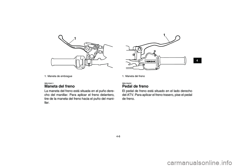 YAMAHA BLASTER 200 2007 Manuale de Empleo (in Spanish)
4-6
1
2
34
5
6
7
8
9
10
11
SBU18411
Maneta del freno
La maneta del freno está situada en el puño dere-
cho del manillar. Para aplicar el freno delantero,
tire de la maneta del freno hacia el YAMAHA BLASTER 200 2007 Manuale de Empleo (in Spanish)
4-6
1
2
34
5
6
7
8
9
10
11
SBU18411
Maneta del freno
La maneta del freno está situada en el puño dere-
cho del manillar. Para aplicar el freno delantero,
tire de la maneta del freno hacia el