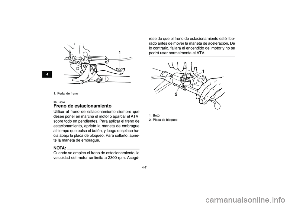 YAMAHA BLASTER 200 2007 Manuale de Empleo (in Spanish)
4-7
1
2
34
5
6
7
8
9
10
11
SBU18500
Freno de estacionamiento
Utilice el freno de estacionamiento siempre que
desee poner en marcha el motor o aparcar el ATV,
sobre todo en pendientes. Para apl YAMAHA BLASTER 200 2007 Manuale de Empleo (in Spanish)
4-7
1
2
34
5
6
7
8
9
10
11
SBU18500
Freno de estacionamiento
Utilice el freno de estacionamiento siempre que
desee poner en marcha el motor o aparcar el ATV,
sobre todo en pendientes. Para apl