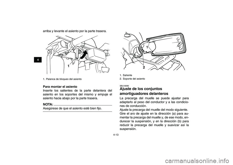 YAMAHA BLASTER 200 2007  Manuale de Empleo (in Spanish)  
4-13 
1
2
34
5
6
7
8
9
10
11
 
arriba y levante el asiento por la parte trasera. 
Para montar el asiento 
Inserte los salientes de la parte delantera del
asiento en los soportes del mismo y empuje e