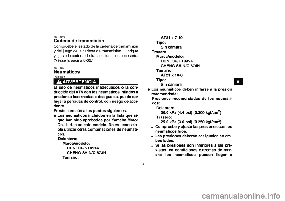 YAMAHA BLASTER 200 2007  Manuale de Empleo (in Spanish)  
5-6 
1
2
3
45
6
7
8
9
10
11
 
SBU19770 
Cadena de transmisión  
Compruebe el estado de la cadena de transmisión
y del juego de la cadena de transmisión. Lubrique
y ajuste la cadena de transmisió