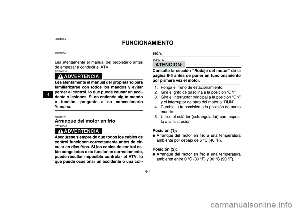 YAMAHA BLASTER 200 2007  Manuale de Empleo (in Spanish)  
6-1 
1
2
3
4
56
7
8
9
10
11
 
SBU19880 
FUNCIONAMIENTO 
SBU19900 
Lea atentamente el manual del propietario antes
de empezar a conducir el ATV.
ADVERTENCIA
 
SWB00630  
Lea atentamente el manual del