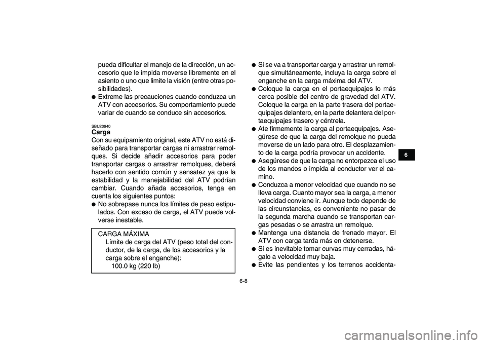 YAMAHA BLASTER 200 2007  Manuale de Empleo (in Spanish)  
6-8 
1
2
3
4
56
7
8
9
10
11
 
pueda dificultar el manejo de la dirección, un ac-
cesorio que le impida moverse libremente en el
asiento o uno que limite la visión (entre otras po-
sibilidades). 
