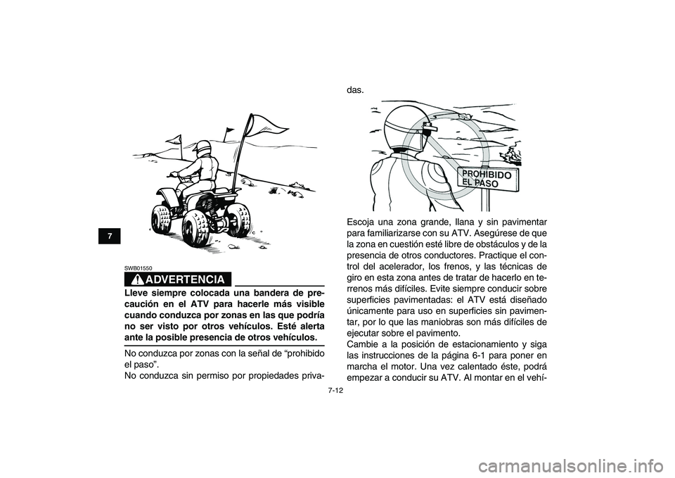 YAMAHA BLASTER 200 2007  Manuale de Empleo (in Spanish)  
7-12 
1
2
3
4
5
67
8
9
10
11
ADVERTENCIA
 
SWB01550  
Lleve siempre colocada una bandera de pre-
caución en el ATV para hacerle más visible
cuando conduzca por zonas en las que podría
no ser vist