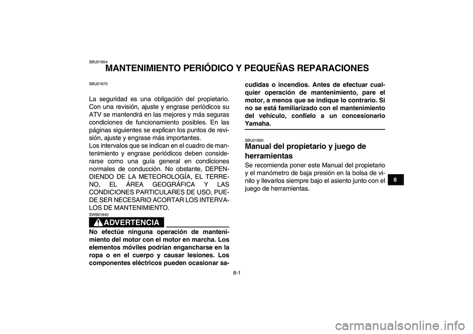 YAMAHA BLASTER 200 2007  Manuale de Empleo (in Spanish)  
8-1 
1
2
3
4
5
6
78
9
10
11
 
SBU21654 
MANTENIMIENTO PERIÓDICO Y PEQUEÑAS REPARACIONES 
SBU21670 
La seguridad es una obligación del propietario.
Con una revisión, ajuste y engrase periódicos 