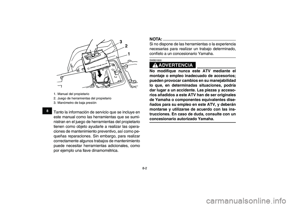 YAMAHA BLASTER 200 2007  Manuale de Empleo (in Spanish)  
8-2 
1
2
3
4
5
6
78
9
10
11
 
Tanto la información de servicio que se incluye en
este manual como las herramientas que se sumi-
nistran en el juego de herramientas del propietario
tienen como objet