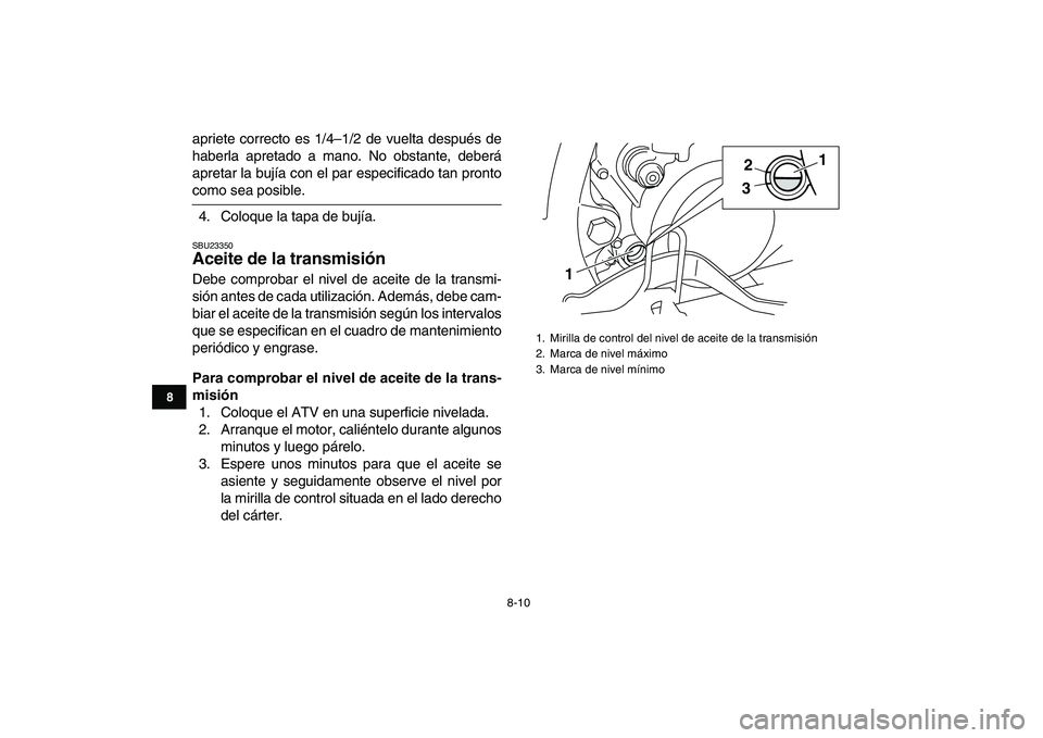 YAMAHA BLASTER 200 2007  Manuale de Empleo (in Spanish)  
8-10 
1
2
3
4
5
6
78
9
10
11
 
apriete correcto es 1/4–1/2 de vuelta después de
haberla apretado a mano. No obstante, deberá
apretar la bujía con el par especificado tan pronto 
como sea posibl