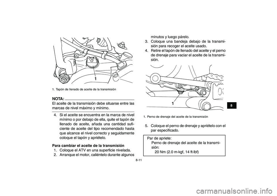 YAMAHA BLASTER 200 2007  Manuale de Empleo (in Spanish)  
8-11 
1
2
3
4
5
6
78
9
10
11
NOTA:
 
El aceite de la transmisión debe situarse entre las 
marcas de nivel máximo y mínimo.
4. Si el aceite se encuentra en la marca de nivel
mínimo o por debajo d