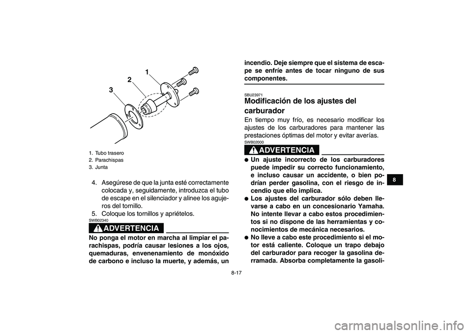 YAMAHA BLASTER 200 2007  Manuale de Empleo (in Spanish)  
8-17 
1
2
3
4
5
6
78
9
10
11
 
4. Asegúrese de que la junta esté correctamente
colocada y, seguidamente, introduzca el tubo
de escape en el silenciador y alinee los aguje-
ros del tornillo.
5. Col