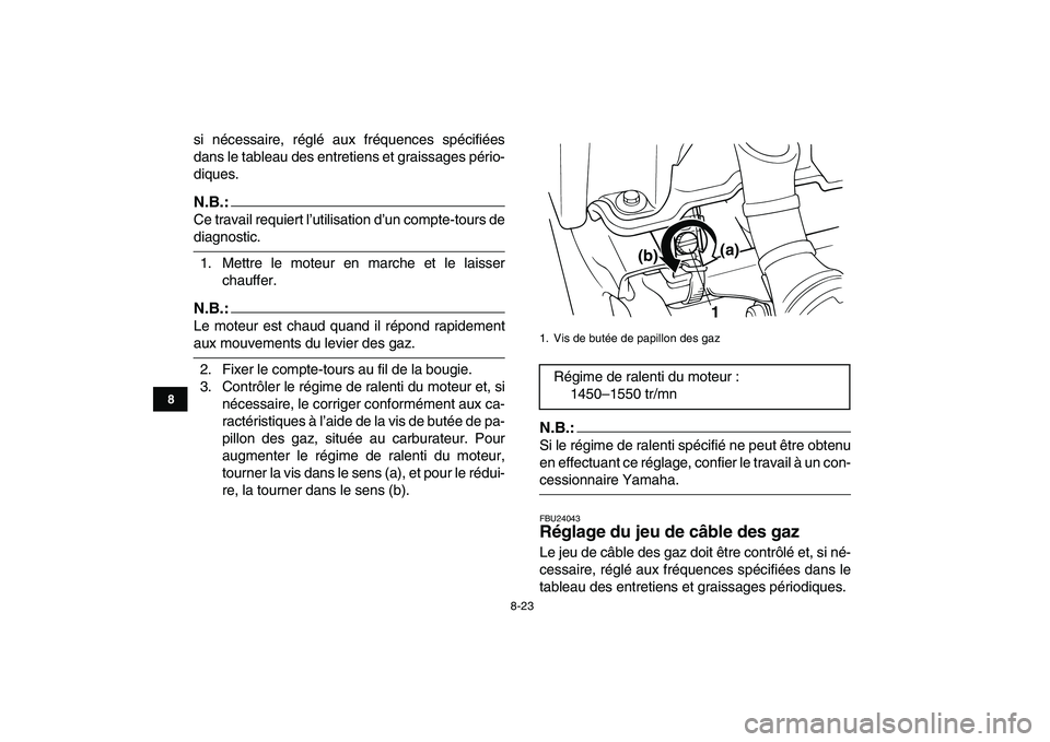 YAMAHA BLASTER 200 2007  Notices Demploi (in French)  
8-23 
1
2
3
4
5
6
78
9
10
11
 
si nécessaire, réglé aux fréquences spécifiées
dans le tableau des entretiens et graissages pério-
diques.
N.B.:
 
Ce travail requiert l’utilisation d’un co