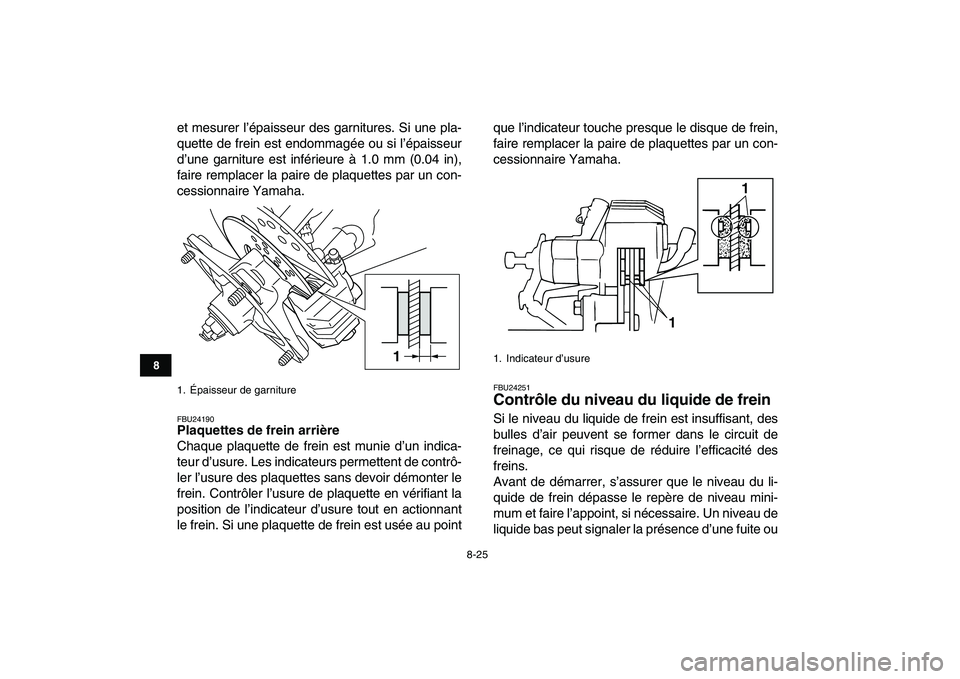 YAMAHA BLASTER 200 2007  Notices Demploi (in French)  
8-25 
1
2
3
4
5
6
78
9
10
11
 
et mesurer l’épaisseur des garnitures. Si une pla-
quette de frein est endommagée ou si l’épaisseur
d’une garniture est inférieure à 1.0 mm (0.04 in),
faire