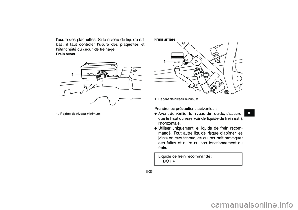 YAMAHA BLASTER 200 2007  Notices Demploi (in French)  
8-26 
1
2
3
4
5
6
78
9
10
11
 
l’usure des plaquettes. Si le niveau du liquide est
bas, il faut contrôler l’usure des plaquettes et
l’étanchéité du circuit de freinage. 
Frein avantFrein a