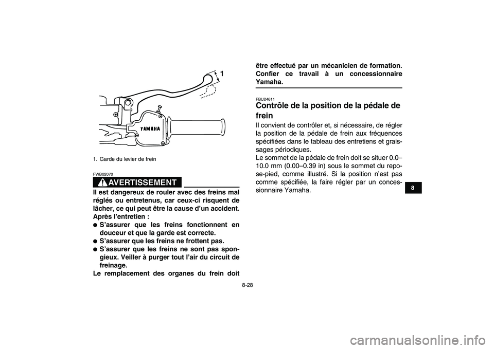 YAMAHA BLASTER 200 2007  Notices Demploi (in French)  
8-28 
1
2
3
4
5
6
78
9
10
11
AVERTISSEMENT
 
FWB02070  
Il est dangereux de rouler avec des freins mal
réglés ou entretenus, car ceux-ci risquent de
lâcher, ce qui peut être la cause d’un acci