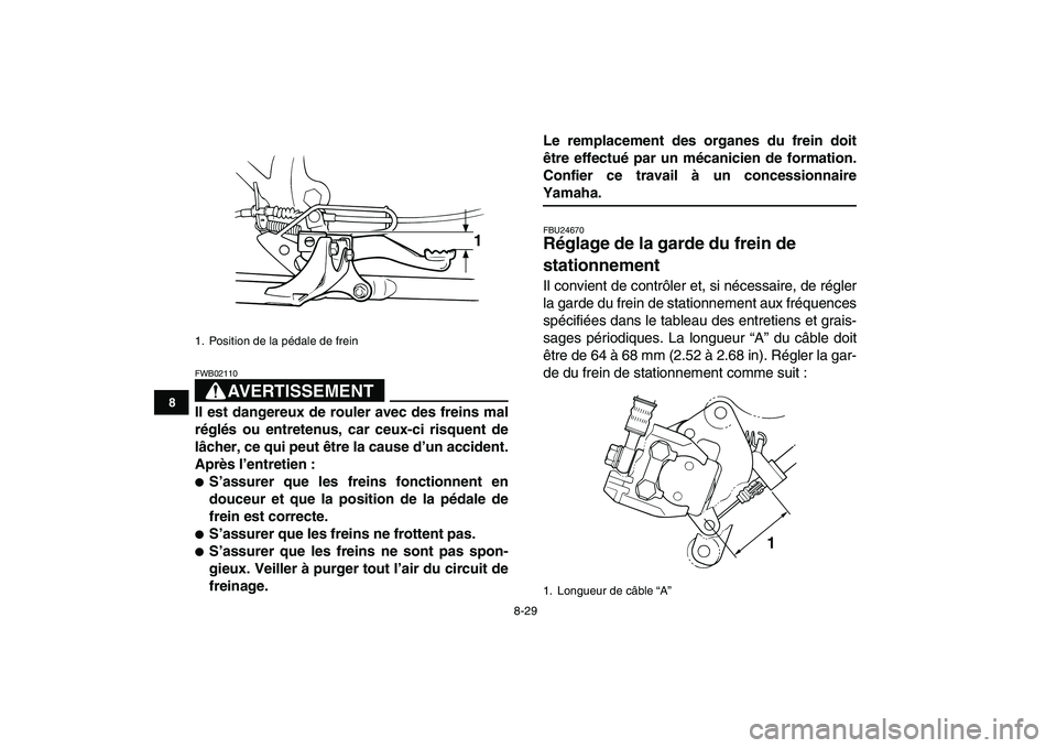 YAMAHA BLASTER 200 2007  Notices Demploi (in French)  
8-29 
1
2
3
4
5
6
78
9
10
11
AVERTISSEMENT
 
FWB02110  
Il est dangereux de rouler avec des freins mal
réglés ou entretenus, car ceux-ci risquent de
lâcher, ce qui peut être la cause d’un acci