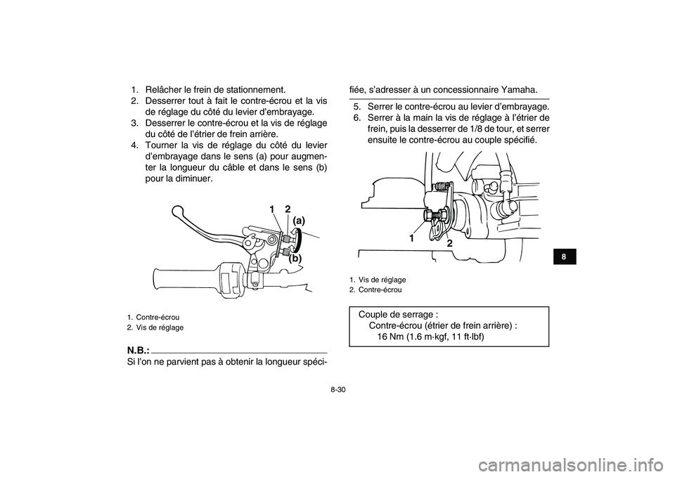 YAMAHA BLASTER 200 2007  Notices Demploi (in French)  
8-30 
1
2
3
4
5
6
78
9
10
11
 
1. Relâcher le frein de stationnement.
2. Desserrer tout à fait le contre-écrou et la vis
de réglage du côté du levier d’embrayage.
3. Desserrer le contre-écr