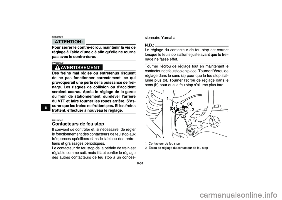 YAMAHA BLASTER 200 2007  Notices Demploi (in French)  
8-31 
1
2
3
4
5
6
78
9
10
11
ATTENTION:
 
FCB00520  
Pour serrer le contre-écrou, maintenir la vis de
réglage à l’aide d’une clé afin qu’elle ne tourne 
pas avec le contre-écrou.
AVERTISS