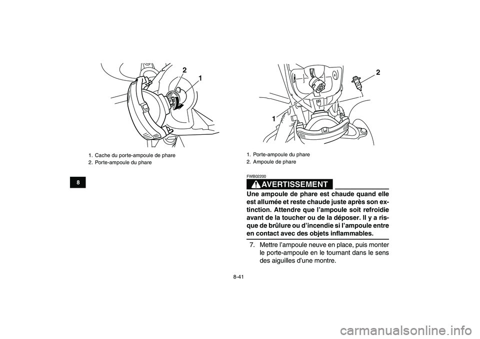 YAMAHA BLASTER 200 2007 Notices Demploi (in French)
8-41
1
2
3
4
5
6
78
9
10
11
AVERTISSEMENT
FWB02200
Une ampoule de phare est chaude quand elle
est allumée et reste chaude juste après son ex-
tinction. Attendre que l’ampoule soit refroidie
YAMAHA BLASTER 200 2007 Notices Demploi (in French)
8-41
1
2
3
4
5
6
78
9
10
11
AVERTISSEMENT
FWB02200
Une ampoule de phare est chaude quand elle
est allumée et reste chaude juste après son ex-
tinction. Attendre que l’ampoule soit refroidie