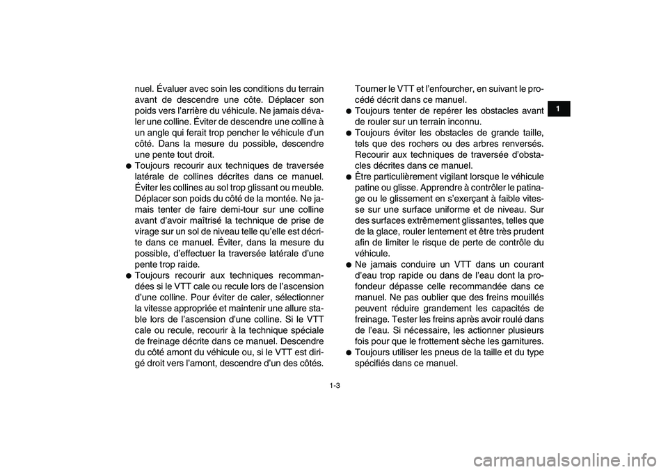 YAMAHA BLASTER 200 2007  Notices Demploi (in French)  
1-3 
1
2
3
4
5
6
7
8
9
10
11
 
nuel. Évaluer avec soin les conditions du terrain
avant de descendre une côte. Déplacer son
poids vers l’arrière du véhicule. Ne jamais déva-
ler une colline. 
