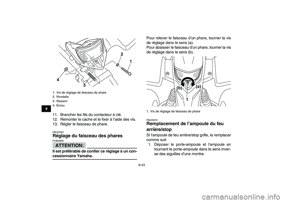 YAMAHA BLASTER 200 2007 Notices Demploi (in French)
8-43
1
2
3
4
5
6
78
9
10
11
11. Brancher les fils du contacteur à clé.
12. Remonter le cache et le fixer à l’aide des vis.
13. Régler le faisceau de phare.
FBU25550
Réglage du faisceau d YAMAHA BLASTER 200 2007 Notices Demploi (in French)
8-43
1
2
3
4
5
6
78
9
10
11
11. Brancher les fils du contacteur à clé.
12. Remonter le cache et le fixer à l’aide des vis.
13. Régler le faisceau de phare.
FBU25550
Réglage du faisceau d