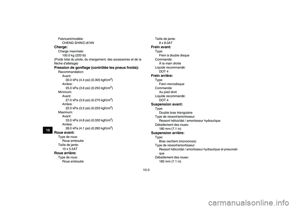 YAMAHA BLASTER 200 2007  Notices Demploi (in French)  
10-3 
1
2
3
4
5
6
7
8
910
11
 
Fabricant/modèle: 
CHENG SHIN/C-874N 
Charge: 
Charge maximale: 
100.0 kg (220 lb)
(Poids total du pilote, du chargement, des accessoires et de la
flèche d’attelag