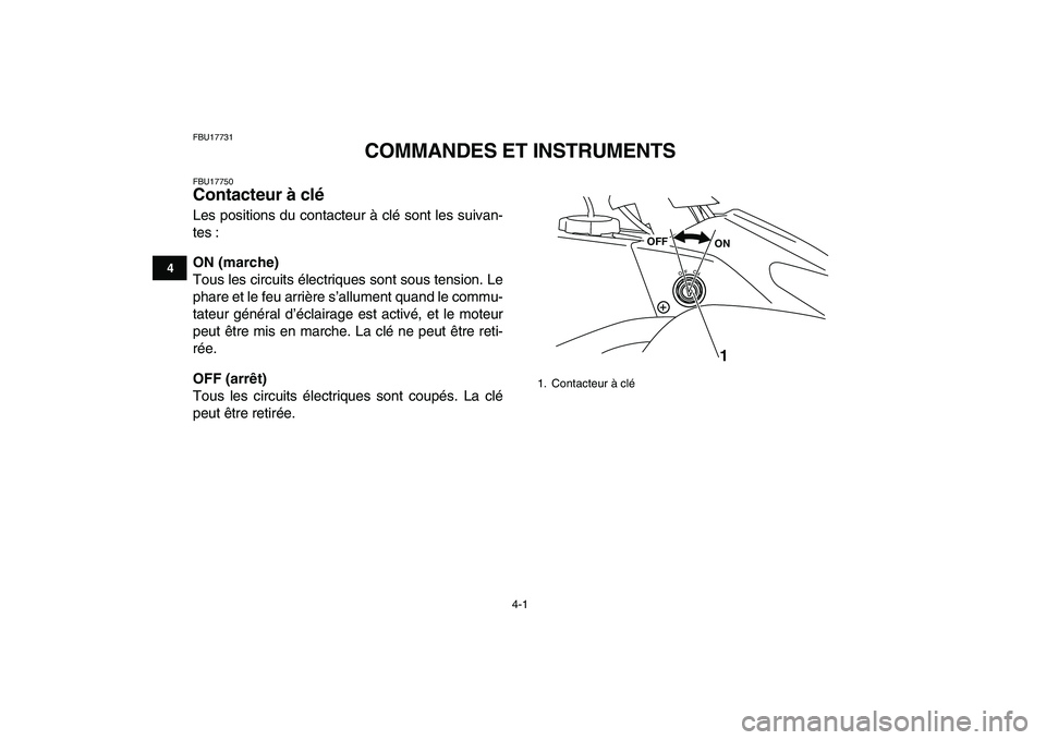 YAMAHA BLASTER 200 2007 Notices Demploi (in French)
4-1
1
2
34
5
6
7
8
9
10
11
FBU17731
COMMANDES ET INSTRUMENTS
FBU17750
Contacteur à clé
Les positions du contacteur à clé sont les suivan-
tes :
ON (marche)
Tous les circuits électriqu YAMAHA BLASTER 200 2007 Notices Demploi (in French)
4-1
1
2
34
5
6
7
8
9
10
11
FBU17731
COMMANDES ET INSTRUMENTS
FBU17750
Contacteur à clé
Les positions du contacteur à clé sont les suivan-
tes :
ON (marche)
Tous les circuits électriqu