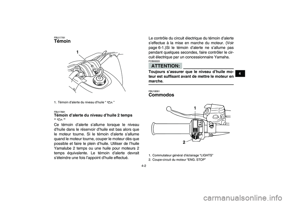 YAMAHA BLASTER 200 2007 Notices Demploi (in French)
4-2
1
2
34
5
6
7
8
9
10
11
FBU17781
Témoin
FBU17881
Témoin d’alerte du niveau d’huile 2 temps
“”
Ce témoin d’alerte s’allume lorsque le niveau
d’huile dans le réservoir d YAMAHA BLASTER 200 2007 Notices Demploi (in French)
4-2
1
2
34
5
6
7
8
9
10
11
FBU17781
Témoin
FBU17881
Témoin d’alerte du niveau d’huile 2 temps
“”
Ce témoin d’alerte s’allume lorsque le niveau
d’huile dans le réservoir d