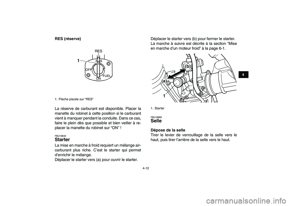 YAMAHA BLASTER 200 2007  Notices Demploi (in French)  
4-12 
1
2
34
5
6
7
8
9
10
11
 
RES (réserve) 
La réserve de carburant est disponible. Placer la
manette du robinet à cette position si le carburant
vient à manquer pendant la conduite. Dans ce c
