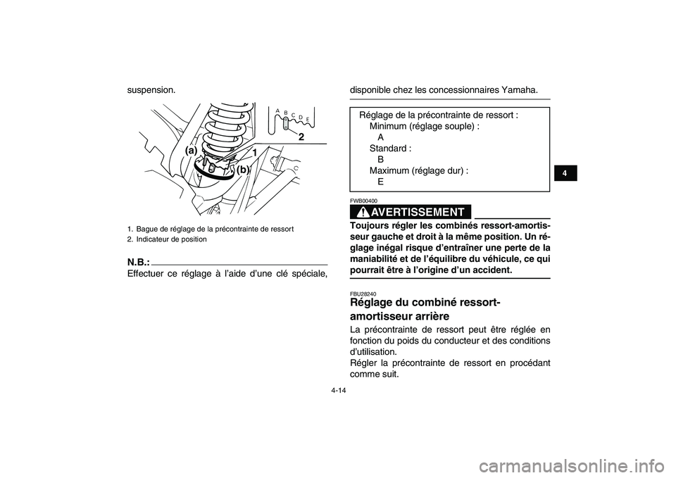 YAMAHA BLASTER 200 2007  Notices Demploi (in French)  
4-14 
1
2
34
5
6
7
8
9
10
11
 
suspension.
N.B.:
 
Effectuer ce réglage à l’aide d’une clé spéciale, 
disponible chez les concessionnaires Yamaha.AVERTISSEMENT 
FWB00400  
Toujours régler l