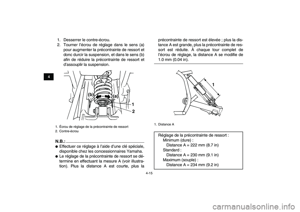 YAMAHA BLASTER 200 2007  Notices Demploi (in French)  
4-15 
1
2
34
5
6
7
8
9
10
11
 
1. Desserrer le contre-écrou.
2. Tourner l’écrou de réglage dans le sens (a)
pour augmenter la précontrainte de ressort et
donc durcir la suspension, et dans le 